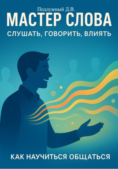 Скачать книгу Мастер слова: слушать, говорить, влиять. Как научиться общаться