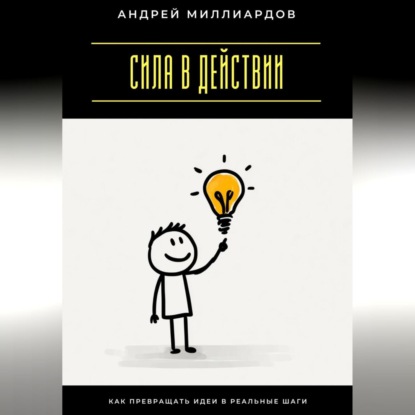 Скачать книгу Сила в действии. Как превращать идеи в реальные шаги