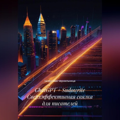 Скачать книгу ChatGPT + Sudowrite Сверхэффективная связка для писателей