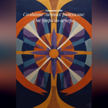 Скачать книгу Создание личных ритуалов: От утра до вечера