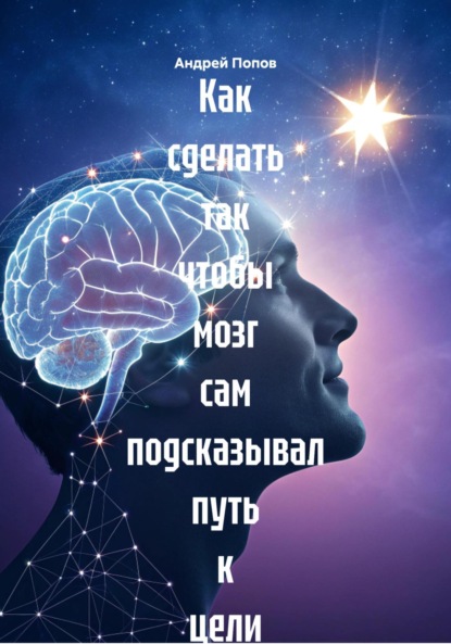 Скачать книгу Как сделать так чтобы мозг сам подсказывал путь к цели