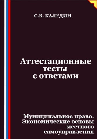 Скачать книгу Аттестационные тесты с ответами. Муниципальное право. Экономические основы местного самоуправления