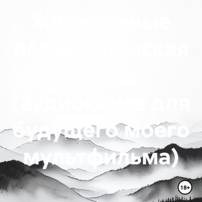 Скачать книгу Журавлиные перья. Японская сказка (аудиокнига для будущего моего мультфильма)