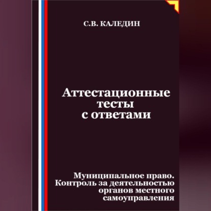 Скачать книгу Аттестационные тесты с ответами. Муниципальное право. Контроль за деятельностью органов местного самоуправления