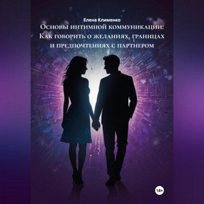 Скачать книгу Основы интимной коммуникации: Как говорить о желаниях, границах и предпочтениях с партнером