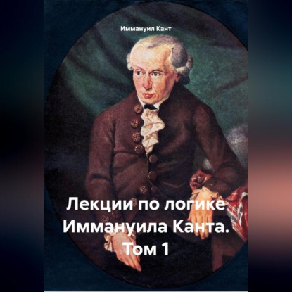 Скачать книгу Лекции по логике Иммануила Канта. Том 1