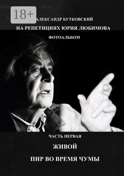 Скачать книгу НА РЕПЕТИЦИЯХ ЮРИЯ ЛЮБИМОВА. ФОТОАЛЬБОМ. ЧАСТЬ ПЕРВАЯ. ЖИВОЙ. ПИР ВО ВРЕМЯ ЧУМЫ