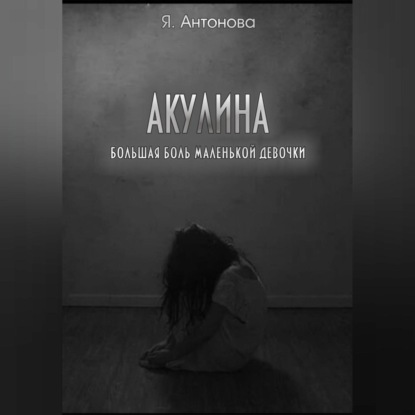 Акулина (Большая боль маленькой девочки)