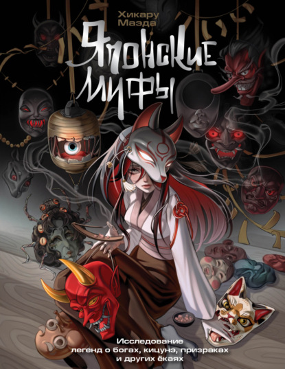 Скачать книгу Японские мифы. Исследование легенд о богах, кицунэ, призраках и других ёкаях