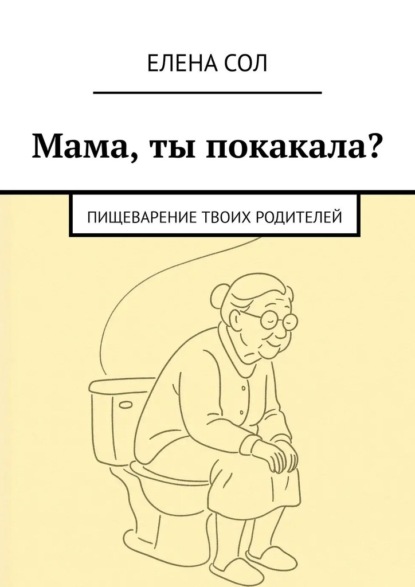 Скачать книгу Мама, ты покакала? Пищеварение твоих родителей