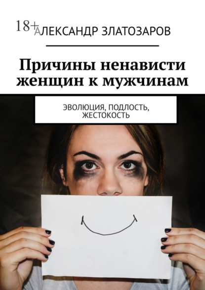 Скачать книгу Причины ненависти женщин к мужчинам. Эволюция, подлость, жестокость