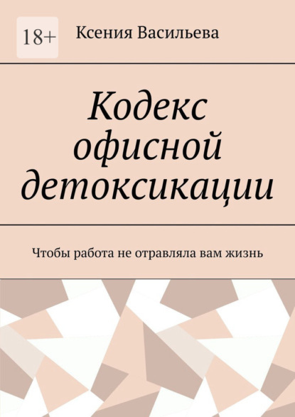Скачать книгу Кодекс офисной детоксикации. Чтобы работа не отравляла вам жизнь
