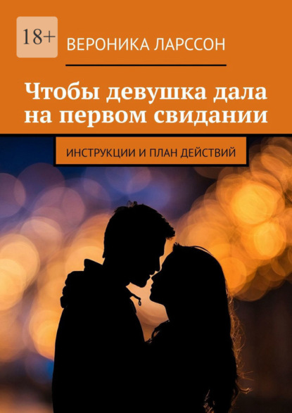 Скачать книгу Чтобы девушка дала на первом свидании. Инструкции и план действий