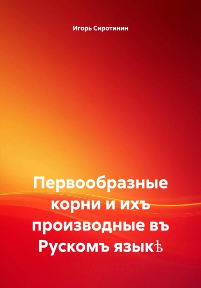 Скачать книгу Первообразные корни и ихъ производные въ Рускомъ языкѣ