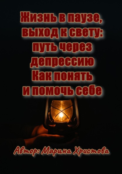 Скачать книгу Жизнь в паузе, выход к свету: путь через депрессию. Как понять и помочь себе