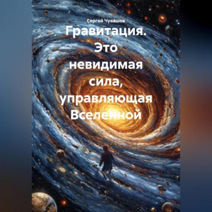 Скачать книгу Гравитация. Это невидимая сила, управляющая Вселенной.