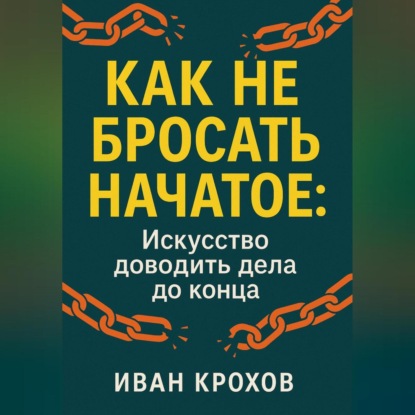Скачать книгу Как не бросать начатое: искусство доводить дела до конца