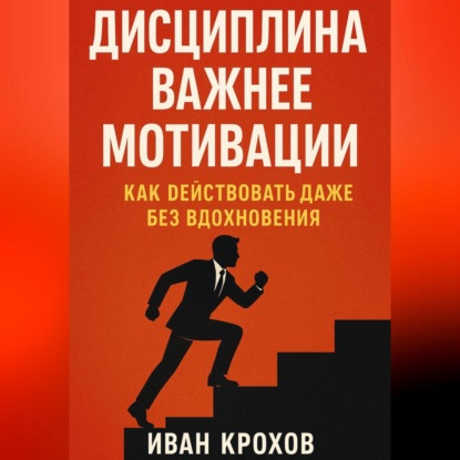 Скачать книгу Дисциплина важнее мотивации: как действовать даже без вдохновения