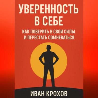 Скачать книгу Уверенность в себе: как поверить в свои силы и перестать сомневаться