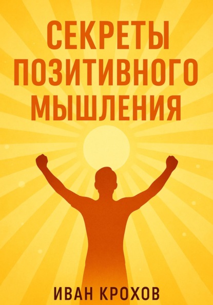 Скачать книгу Секреты позитивного мышления: как настроить разум на успех и счастье