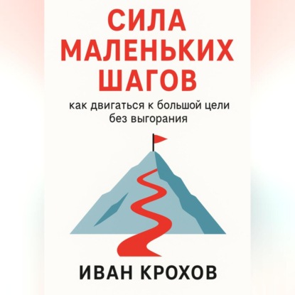 Скачать книгу Сила маленьких шагов: как двигаться к большой цели без выгорания