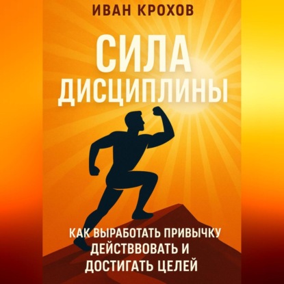 Скачать книгу Сила дисциплины: как выработать привычку действовать и достигать целей