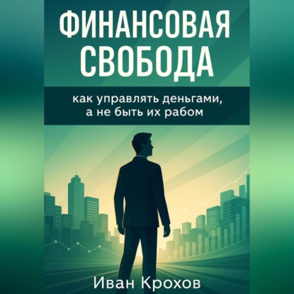 Скачать книгу Финансовая свобода: как управлять деньгами, а не быть их рабом