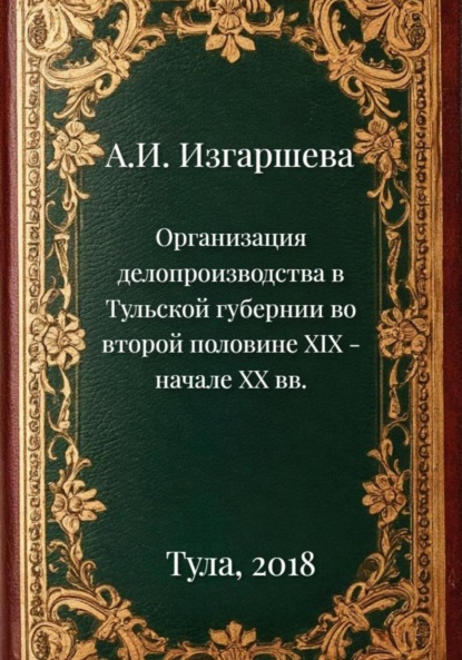 Скачать книгу Организация делопроизводства в Тульской губернии во второй половине XIX – начале XX вв.