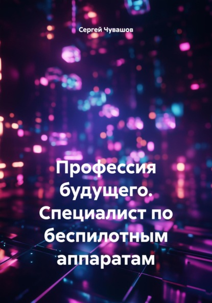 Скачать книгу Профессия будущего. Специалист по беспилотным аппаратам