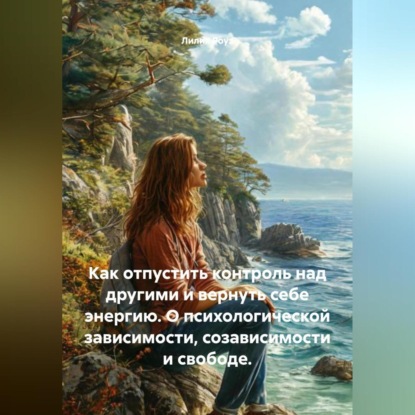 Скачать книгу Как отпустить контроль над другими и вернуть себе энергию. О психологической зависимости, созависимости и свободе.