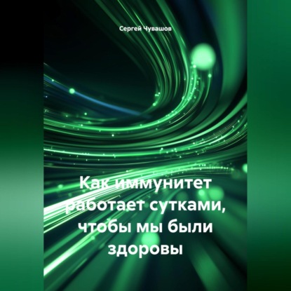 Скачать книгу Как иммунитет работает сутками, чтобы мы были здоровы.