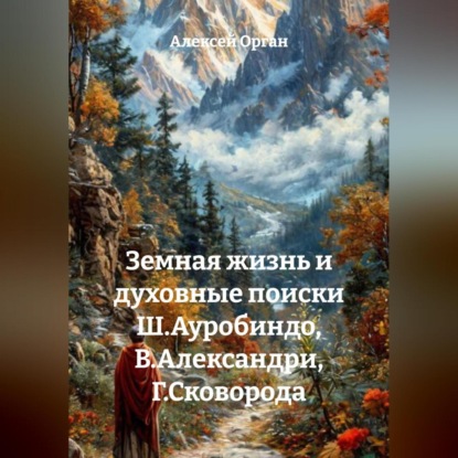 Скачать книгу Земная жизнь и духовные поиски Ш.Ауробиндо, В.Александри, Г.Сковорода
