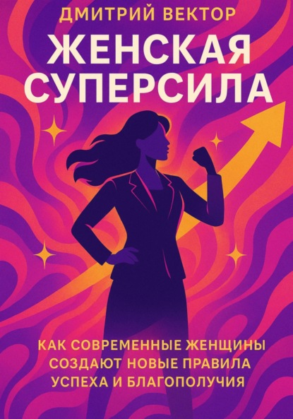 Скачать книгу Женская суперсила: Как современные женщины создают новые правила успеха и благополучия
