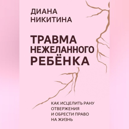 Скачать книгу Травма нежеланного ребёнка: Как исцелить рану отвержения и обрести право на жизнь