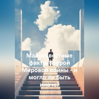 Скачать книгу Малоизвестные факты Второй Мировой войны – и могло ли быть иначе?