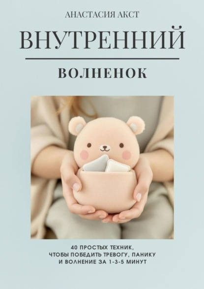 Скачать книгу Внутренний Волнёнок. 40 простых техник, чтобы победить тревогу, панику и волнение за 1-3-5 минут