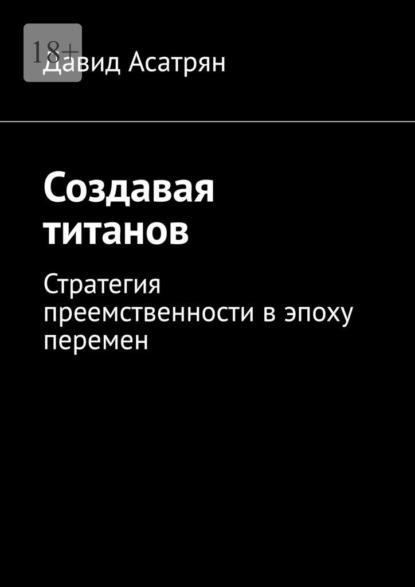 Скачать книгу Создавая титанов. Стратегия преемственности в эпоху перемен