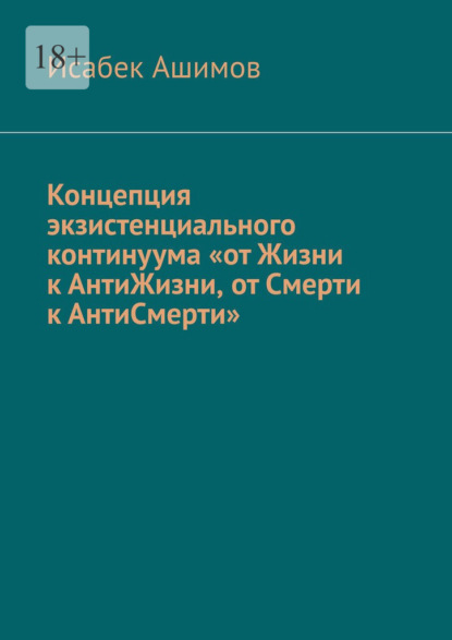 Скачать книгу Концепция экзистенциального континуума «от Жизни к АнтиЖизни, от Смерти к АнтиСмерти»