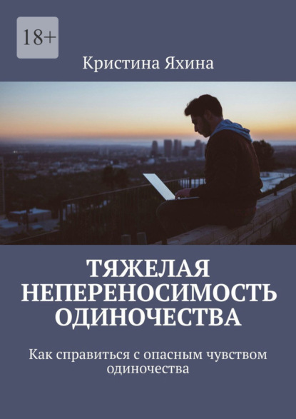 Скачать книгу Тяжелая непереносимость одиночества. Как справиться с опасным чувством одиночества