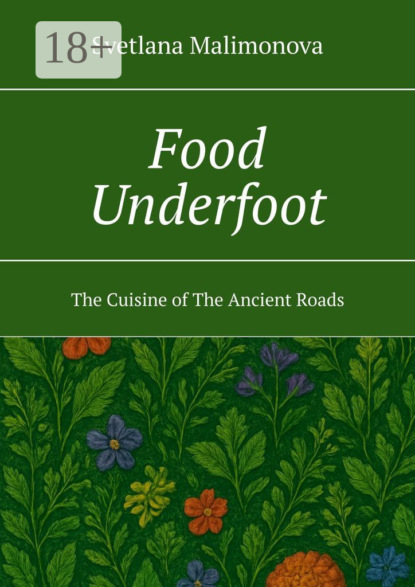 Скачать книгу Food Underfoot. The Cuisine of The Ancient Roads
