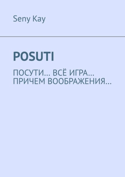 Скачать книгу Posuti. По сути, всё игра. При чем, воображения…