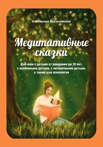 Скачать книгу Медитативные сказки для мам с детьми от рождения до 10 лет, с особенными детьми, а также для психологов