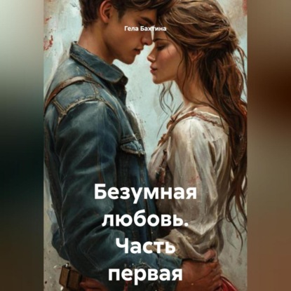 Скачать книгу Безумная любовь Часть первая