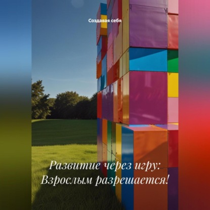 Скачать книгу Развитие через игру: Взрослым разрешается!