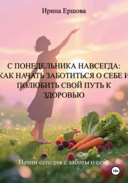 С понедельника навсегда: Как начать заботиться о себе и полюбить свой путь к здоровью