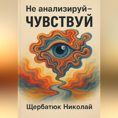 Скачать книгу Не анализируй – Чувствуй!