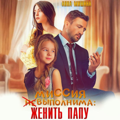 Скачать книгу Миссия (не)выполнима: женить папу