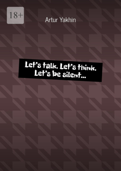 Скачать книгу Let’s talk. Let’s think. Let’s be silent…