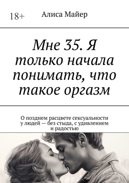 Мне 35. Я только начала понимать, что такое оргазм. О позднем расцвете сексуальности у людей – без стыда, с удивлением и радостью