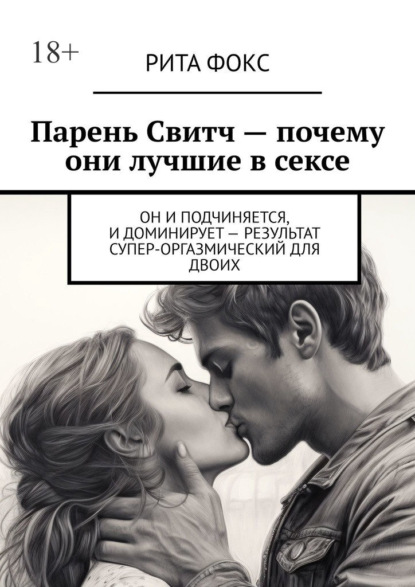 Скачать книгу Парень Свитч. Почему они лучшие в сексе. Он и подчиняется, и доминирует – результат супер-оргазмический для двоих